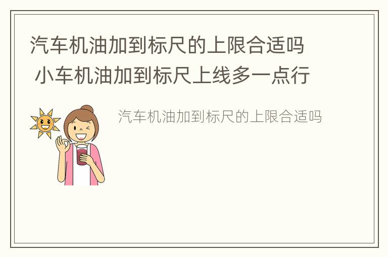 汽车机油加到标尺的上限合适吗 小车机油加到标尺上线多一点行吗