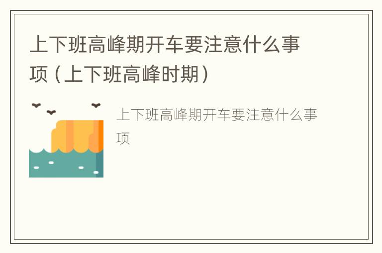 上下班高峰期开车要注意什么事项（上下班高峰时期）