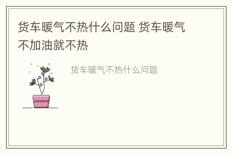 货车暖气不热什么问题 货车暖气不加油就不热