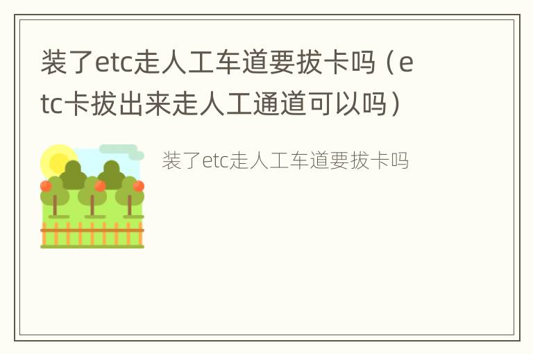 装了etc走人工车道要拔卡吗（etc卡拔出来走人工通道可以吗）