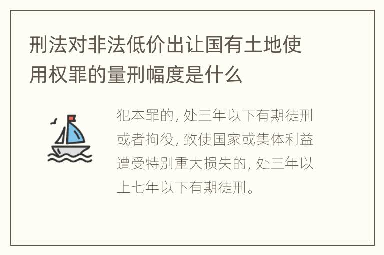 刑法对非法低价出让国有土地使用权罪的量刑幅度是什么