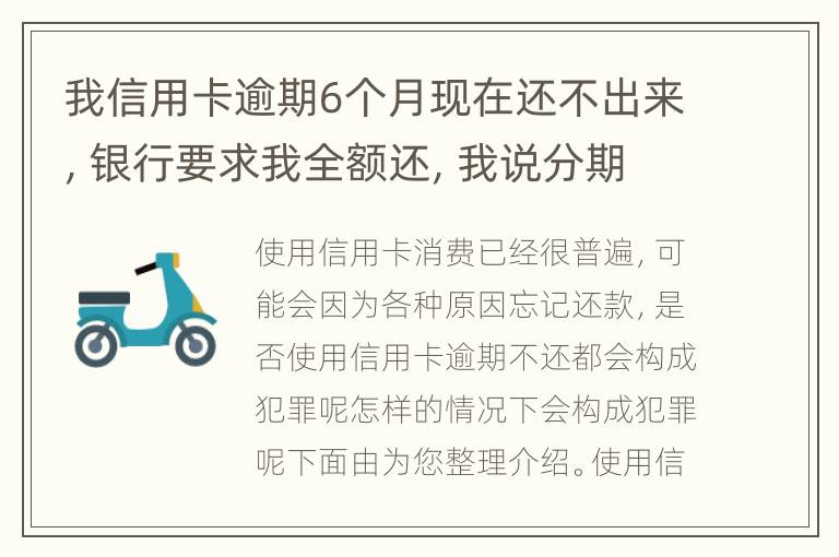 我信用卡逾期6个月现在还不出来，银行要求我全额还，我说分期还，银行不接受