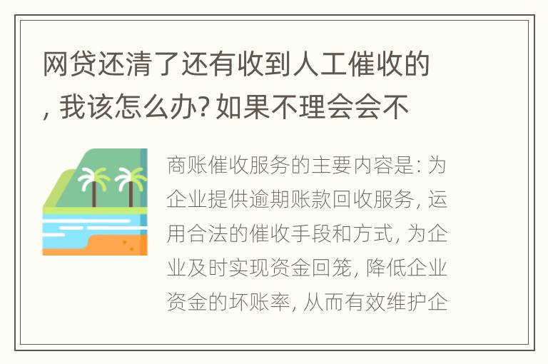 网贷还清了还有收到人工催收的，我该怎么办？如果不理会会不会爆通讯录