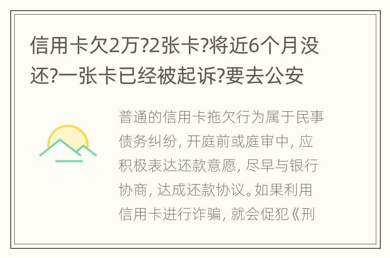 信用卡欠2万?2张卡?将近6个月没还?一张卡已经被起诉?要去公安局现在怎么办