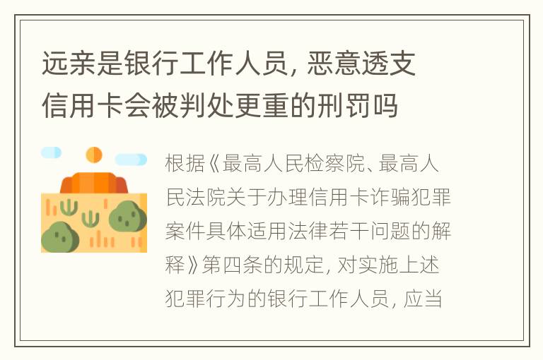 远亲是银行工作人员，恶意透支信用卡会被判处更重的刑罚吗