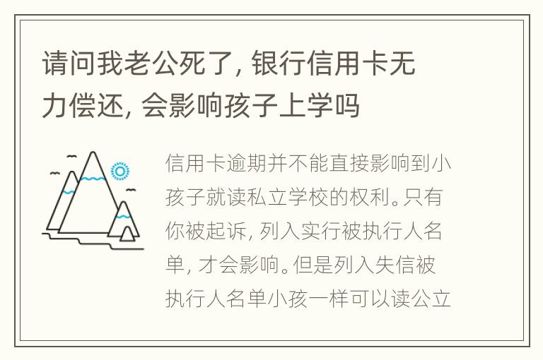 请问我老公死了，银行信用卡无力偿还，会影响孩子上学吗