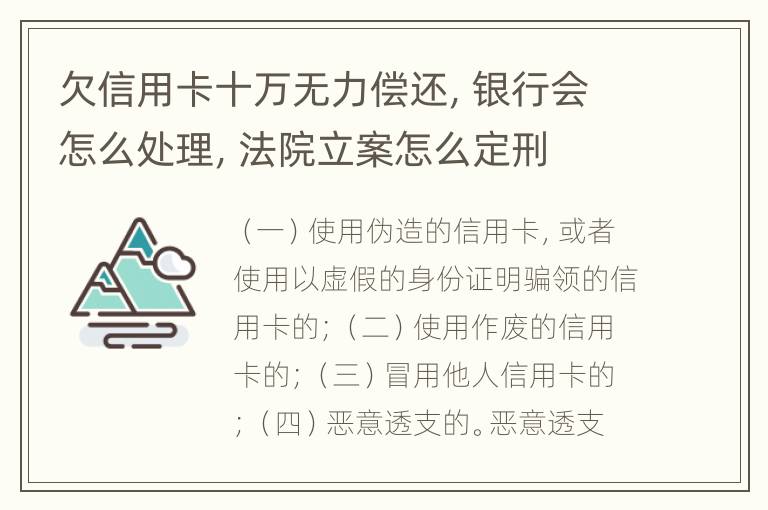 欠信用卡十万无力偿还，银行会怎么处理，法院立案怎么定刑