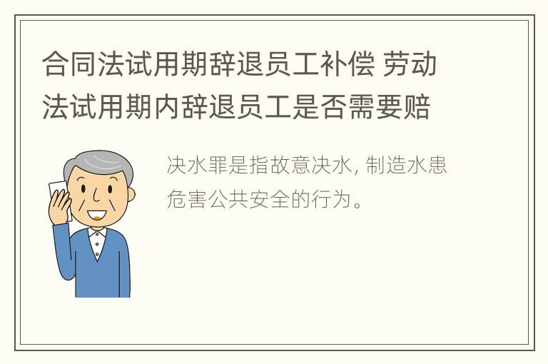 合同法试用期辞退员工补偿 劳动法试用期内辞退员工是否需要赔偿