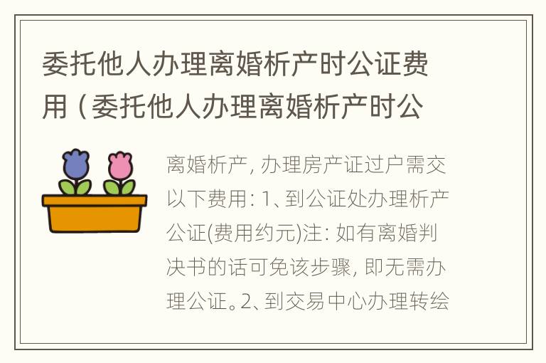 委托他人办理离婚析产时公证费用（委托他人办理离婚析产时公证费用多少）