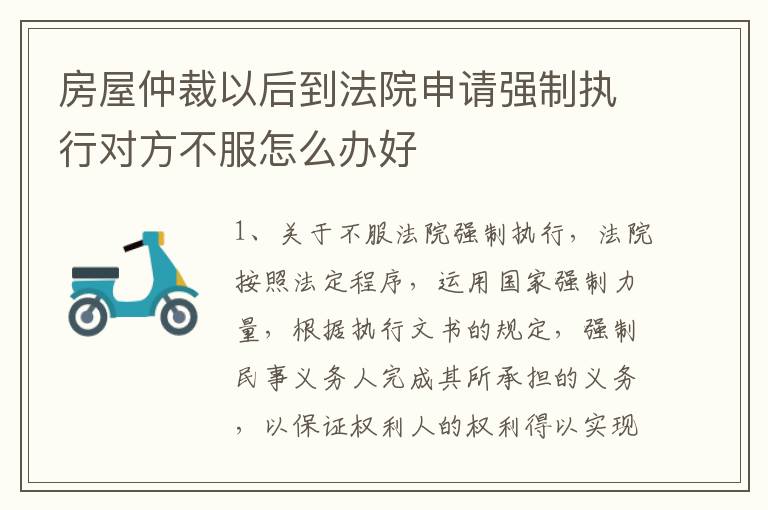 房屋仲裁以后到法院申请强制执行对方不服怎么办好