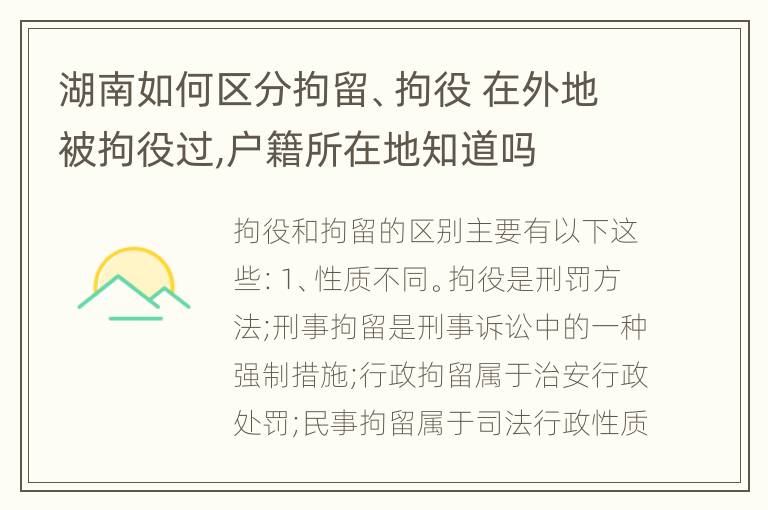 湖南如何区分拘留、拘役 在外地被拘役过,户籍所在地知道吗