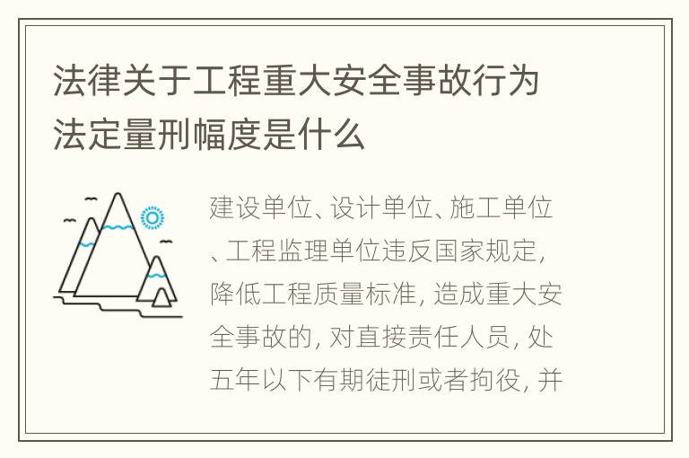 法律关于工程重大安全事故行为法定量刑幅度是什么