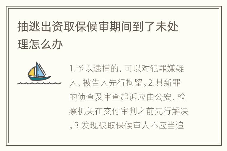 抽逃出资取保候审期间到了未处理怎么办