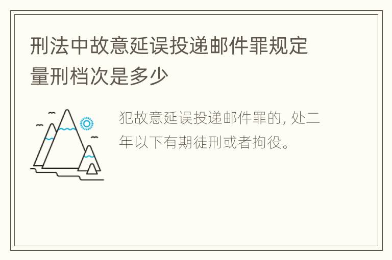 刑法中故意延误投递邮件罪规定量刑档次是多少