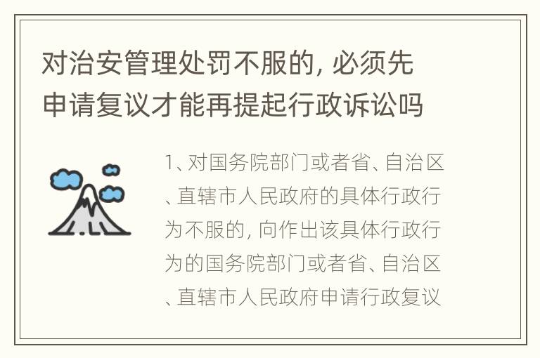 对治安管理处罚不服的，必须先申请复议才能再提起行政诉讼吗