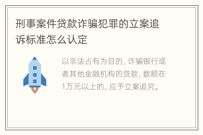 刑事案件贷款诈骗犯罪的立案追诉标准怎么认定