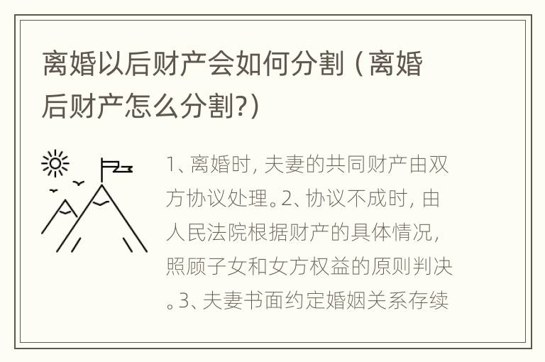 离婚以后财产会如何分割（离婚后财产怎么分割?）