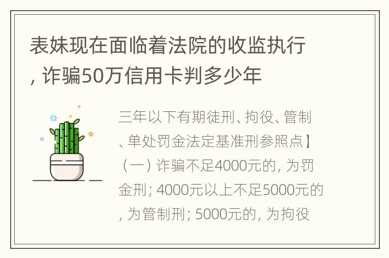 表妹现在面临着法院的收监执行，诈骗50万信用卡判多少年