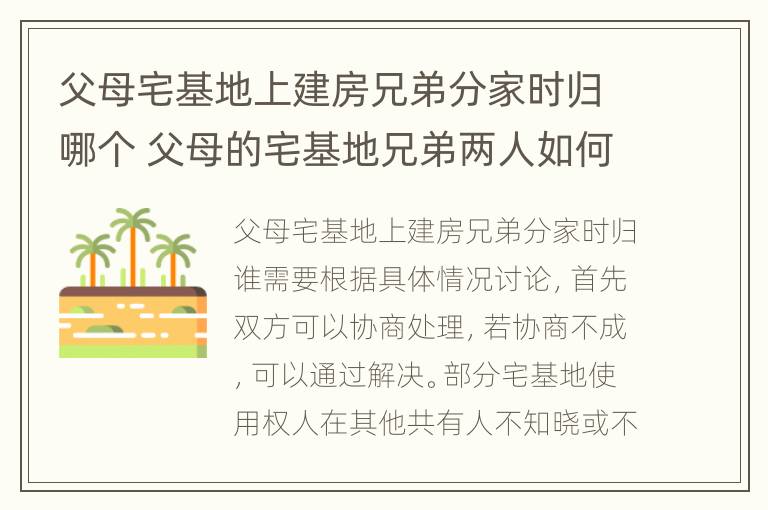 父母宅基地上建房兄弟分家时归哪个 父母的宅基地兄弟两人如何划分