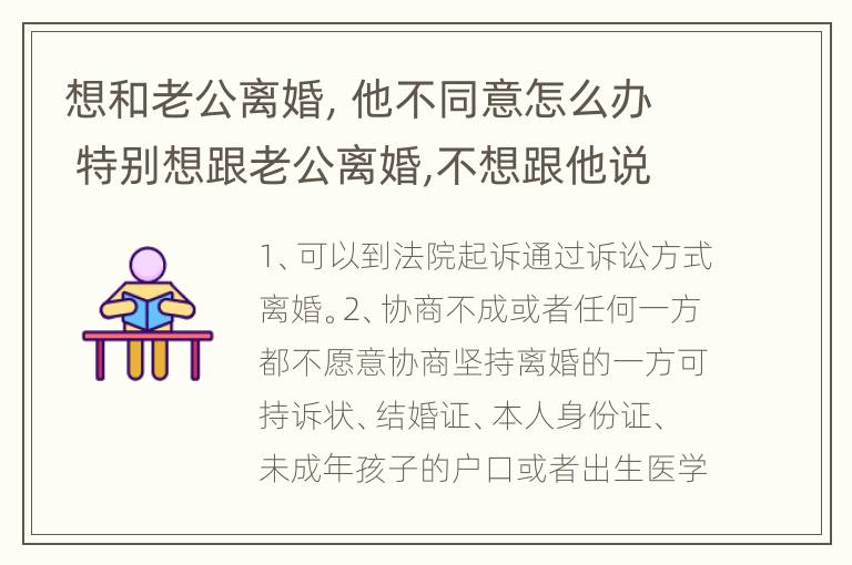 想和老公离婚，他不同意怎么办 特别想跟老公离婚,不想跟他说话