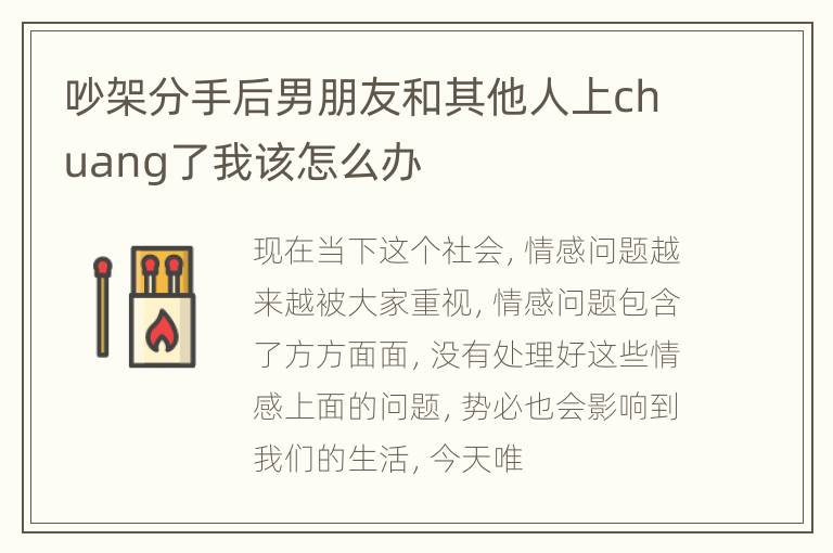 吵架分手后男朋友和其他人上chuang了我该怎么办