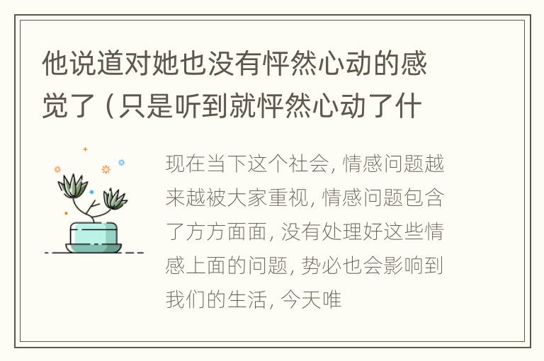 他说道对她也没有怦然心动的感觉了（只是听到就怦然心动了什么意思）