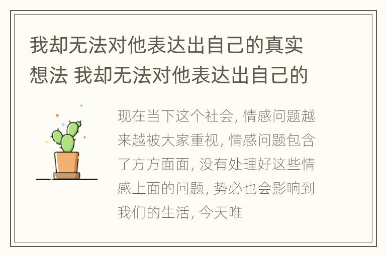 我却无法对他表达出自己的真实想法 我却无法对他表达出自己的真实想法英文