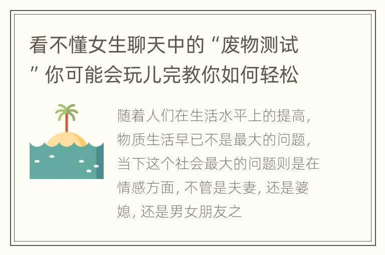 看不懂女生聊天中的“废物测试”你可能会玩儿完教你如何轻松化解女生的“废物测试”