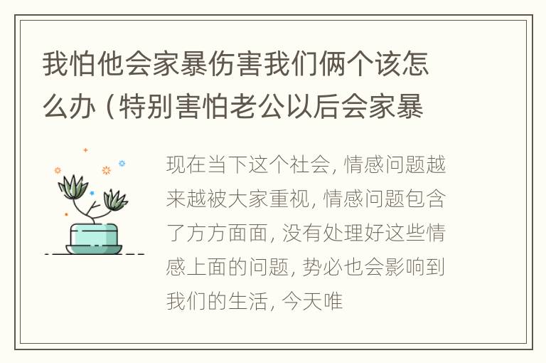 我怕他会家暴伤害我们俩个该怎么办（特别害怕老公以后会家暴）