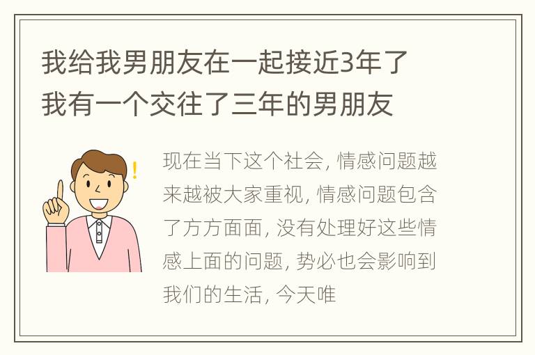 我给我男朋友在一起接近3年了 我有一个交往了三年的男朋友