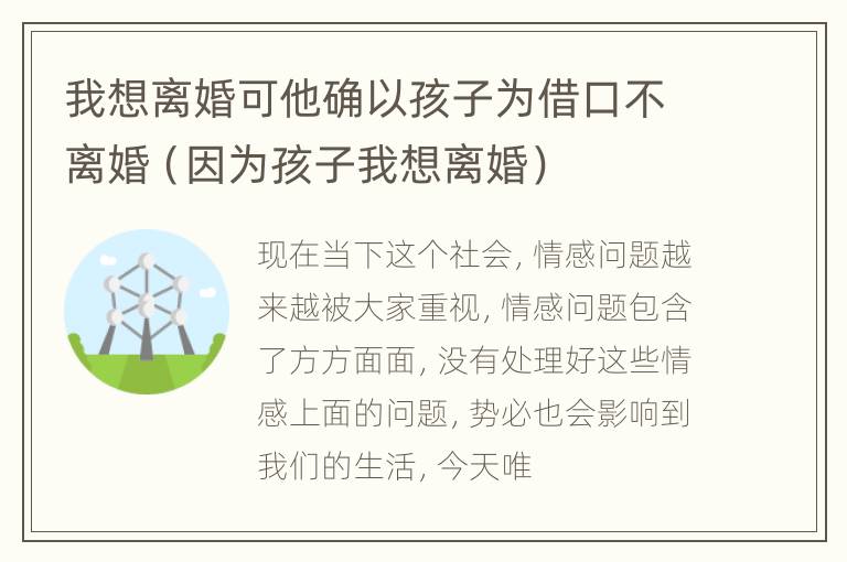 我想离婚可他确以孩子为借口不离婚（因为孩子我想离婚）