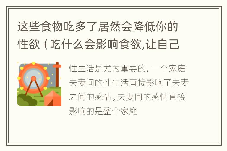 这些食物吃多了居然会降低你的性欲（吃什么会影响食欲,让自己少吃点）