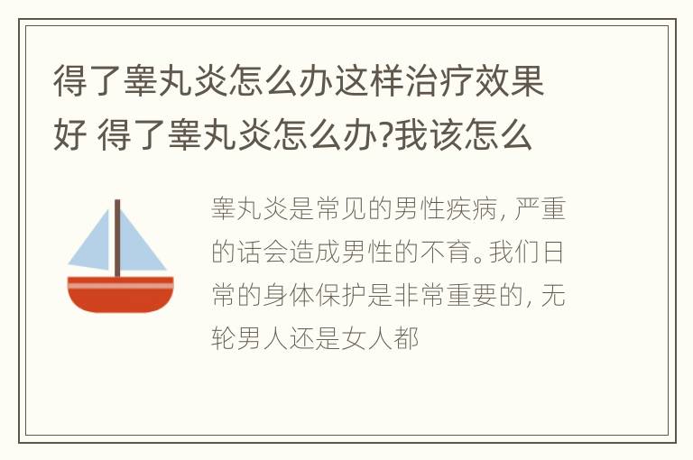 得了睾丸炎怎么办这样治疗效果好 得了睾丸炎怎么办?我该怎么治疗