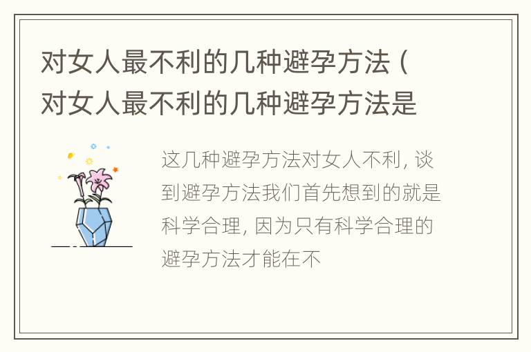 对女人最不利的几种避孕方法（对女人最不利的几种避孕方法是）