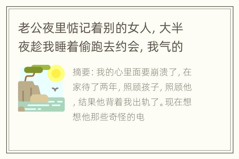 老公夜里惦记着别的女人，大半夜趁我睡着偷跑去约会，我气的要疯