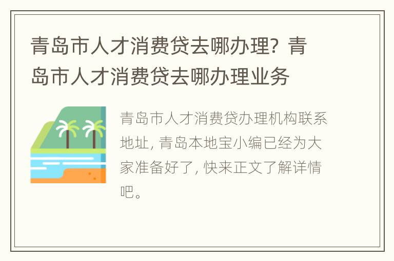 青岛市人才消费贷去哪办理？ 青岛市人才消费贷去哪办理业务