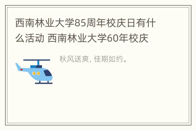 西南林业大学85周年校庆日有什么活动 西南林业大学60年校庆