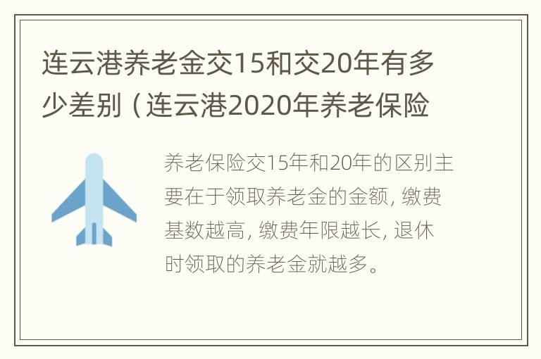 连云港养老金交15和交20年有多少差别（连云港2020年养老保险缴费标准）