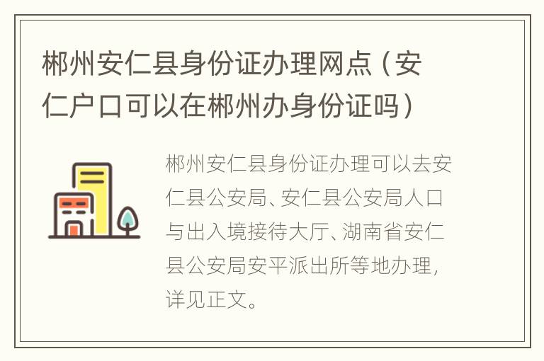 郴州安仁县身份证办理网点（安仁户口可以在郴州办身份证吗）