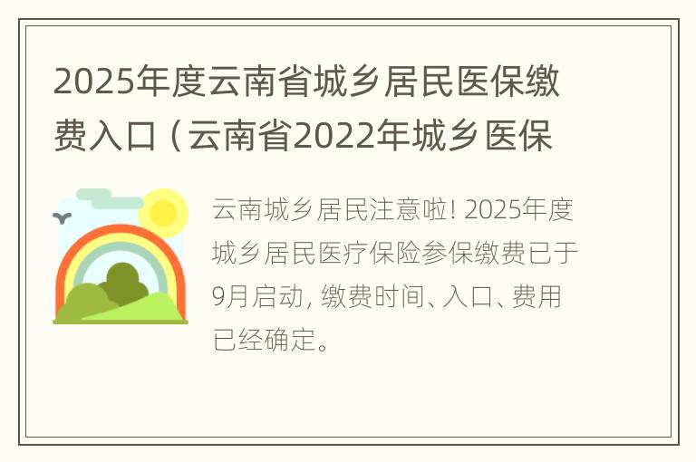 2025年度云南省城乡居民医保缴费入口（云南省2022年城乡医保缴费时间和标准）