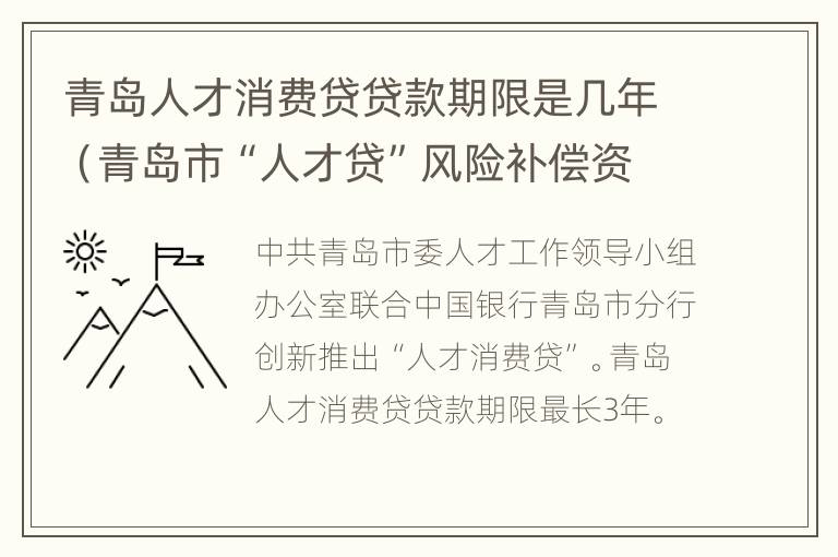 青岛人才消费贷贷款期限是几年（青岛市“人才贷”风险补偿资金管理暂行办法）