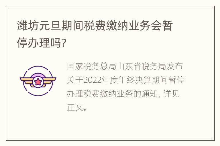 潍坊元旦期间税费缴纳业务会暂停办理吗？