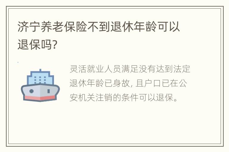 济宁养老保险不到退休年龄可以退保吗？