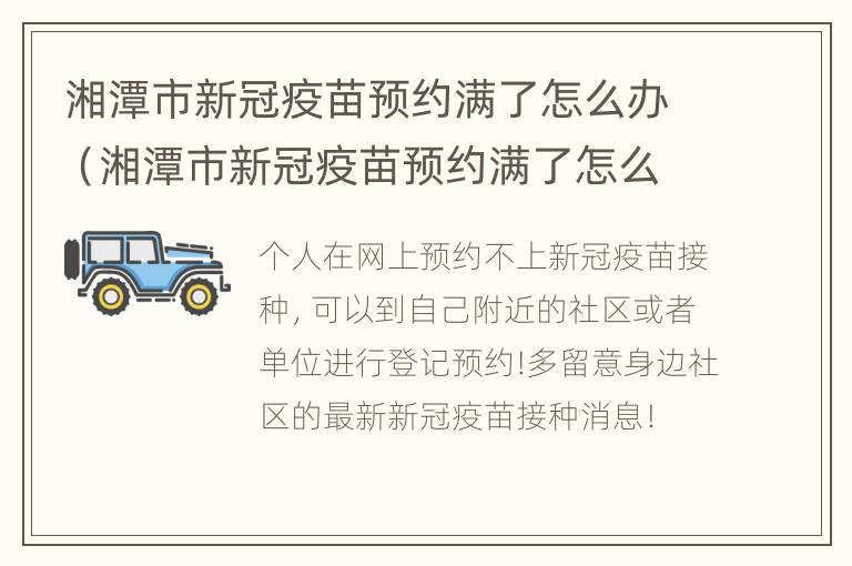 湘潭市新冠疫苗预约满了怎么办（湘潭市新冠疫苗预约满了怎么办手续）