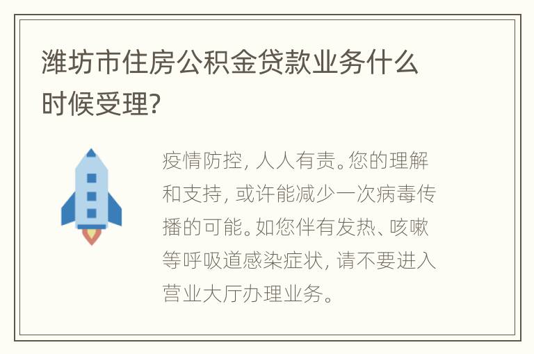 潍坊市住房公积金贷款业务什么时候受理？