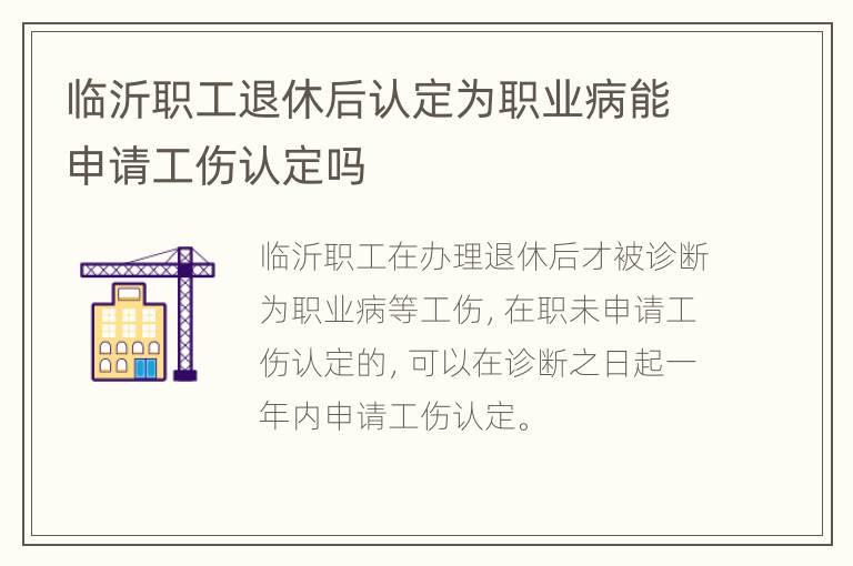 临沂职工退休后认定为职业病能申请工伤认定吗