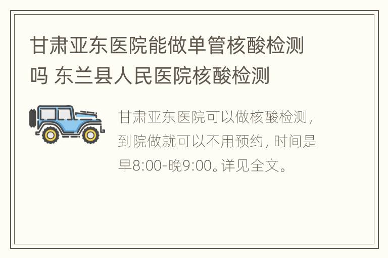 甘肃亚东医院能做单管核酸检测吗 东兰县人民医院核酸检测