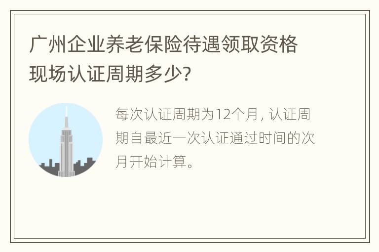 广州企业养老保险待遇领取资格现场认证周期多少？