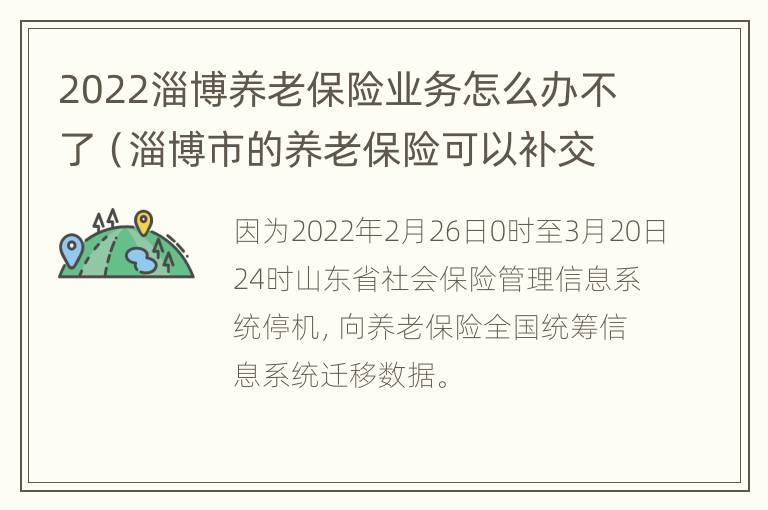 2022淄博养老保险业务怎么办不了（淄博市的养老保险可以补交吗?）