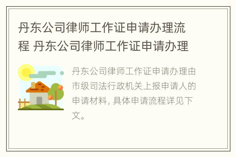 丹东公司律师工作证申请办理流程 丹东公司律师工作证申请办理流程图